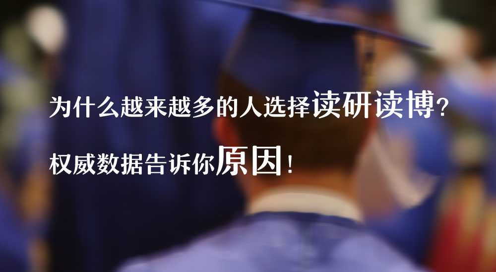 为什么越来越多的人选择读研读博？权威数据告诉你原因！